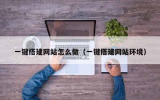西双版纳一键搭建网站怎么做（一键搭建网站环境）