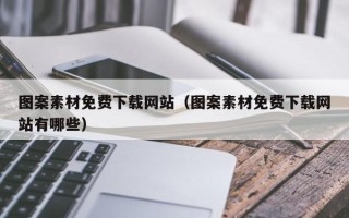 西双版纳图案素材免费下载网站（图案素材免费下载网站有哪些）
