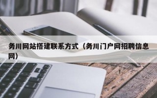 西双版纳务川网站搭建联系方式（务川门户网招聘信息网）